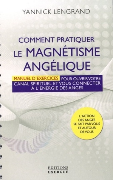 Image de Comment pratiquer le magnétisme angélique - Manuel d'exercices pour ouvrir votre canal spirituel