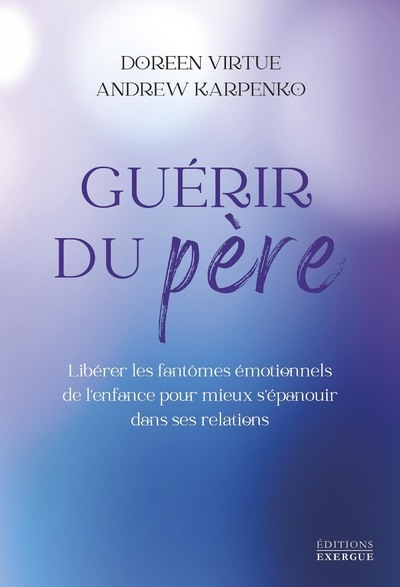 Picture of Guérir du père - Libérer les fantômes émotionnels de l'enfance pour mieux s'épanouir dans ses relations