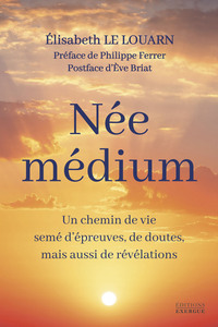 Picture of Née médium - Un chemin de vie semé d'épreuves, de doutes, mais aussi de révélations