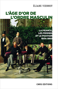 Image de L'âge d'or de l'ordre masculin. La France, les femmes et le pouvoir 1804 - 1860