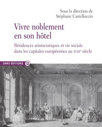 Picture of Vivre noblement en son Hôtel - Résidences aristocratiques et vie sociale dans les capitales européennes au XVIIIe siècle