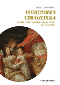 Picture of Donner vie au royaume - Grossesses et maternités à la Cour, XVIIe-XVIIIe siècle
