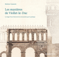 Image de Les manières de Viollet-le-Duc - La forge d'une théorie de la restauration par la pratique