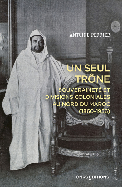 Picture of Un seul trône. Souveraineté et divisions coloniales au Maroc (1860-1956)