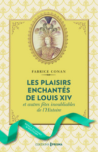 Image de Les plaisirs enchantés de Louis XIV et autres fêtes inoubliables de l'Histoire
