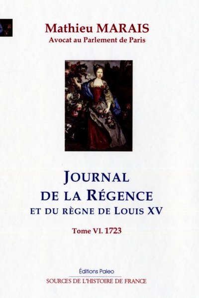 Image de JOURNAL DE LA RÉGENCE ET DU RÈGNE DE LOUIS XV. T6 - janvier-décembre 1723