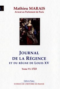 Image de JOURNAL DE LA RÉGENCE ET DU RÈGNE DE LOUIS XV. T6 - janvier-décembre 1723