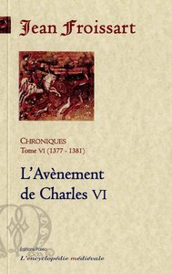 Picture of CHRONIQUES DE FROISSART. T6 (1377-1381) L'Avènement de Charles VI.