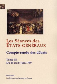 Image de Les Séances des Etats Généraux. Compte-rendus des débats. Tome III (15-27 juin 1789)