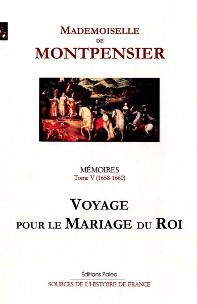 Image de Mémoires de la Grande Mademoiselle. Tome 5 (1658-1660) Voyage pour le mariage du roi.