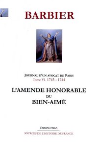 Image de JOURNAL D'UN AVOCAT DE PARIS. T.6 (1743-1744). L'Amende honorable du Bien-Aimé.