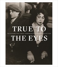 Picture of True to the Eyes: The Howard and Carole Tanenbaum Photography Collection /anglais