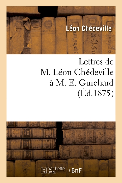 Picture of Lettres de M. Léon Chédeville à M. E. Guichard, ancien président de l'Union centrale