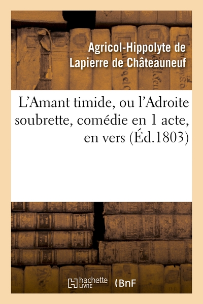 Picture of L'Amant timide, ou l'Adroite soubrette, comédie en 1 acte, en vers