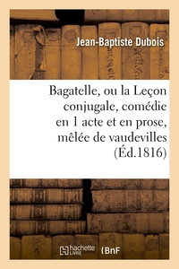 Picture of Bagatelle, ou la Leçon conjugale, comédie en 1 acte et en prose, mêlée de vaudevilles