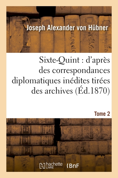 Picture of Sixte-Quint : d'après des correspondances diplomatiques inédites. T. 2