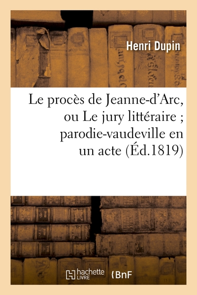 Picture of Le procès de Jeanne-d'Arc, ou Le jury littéraire parodie-vaudeville en un acte
