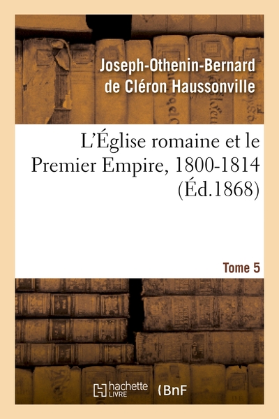 Picture of L'Église romaine et le Premier Empire, 1800-1814. T. 5