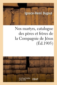 Picture of Nos martyrs, catalogue des pères et frères de la Compagnie de Jésus qui, dans les fers ou