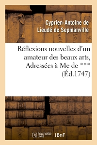 Picture of Reflexions nouvelles d'un amateur des beaux arts, Adressées à Me de ***