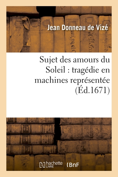 Picture of Sujet des amours du Soleil : tragédie en machines représentée sur le théâtre royal du Marais