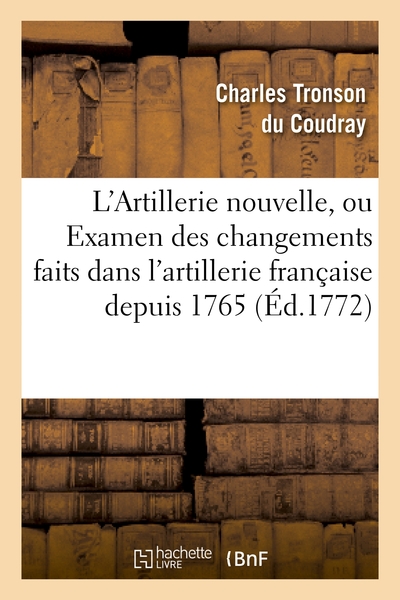 Image de L'Artillerie nouvelle, ou Examen des changements faits dans l'artillerie française depuis 1765