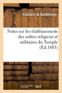 Picture of Notes sur les établissements des ordres religieux et militaires du Temple (Éd.1883)
