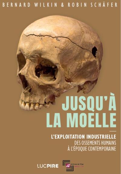 Image de JUSQU A LA MOELLE : L EXPLOITATION INDUSTRIELLE DES OSSEMENTS HUMAINS A L EPOQUE CONTEMPORAINE