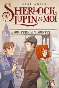 Image de Sherlock, Lupin & moi T13 Le Souterrain mortel
