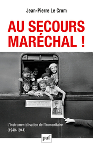 Image de Au secours, Maréchal ! L'instrumentalisation de l'humanitaire (1940-1944)