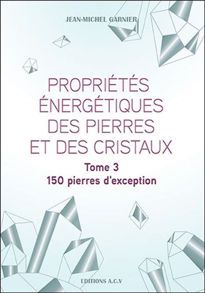 Image de Propriétés énergétiques des pierres et des cristaux Tome 3 - 150 pierres d'exception