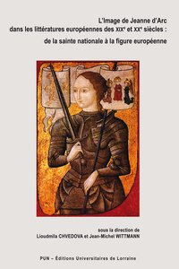 Image de L'image de Jeanne d'Arc dans les littératures européennes des XIXe et XXe siècles - de la sainte nationale à la figure européenne