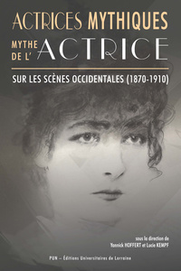 Image de Actrices mythiques, mythe de l'actrice sur les scènes occidentales (1870-1910)