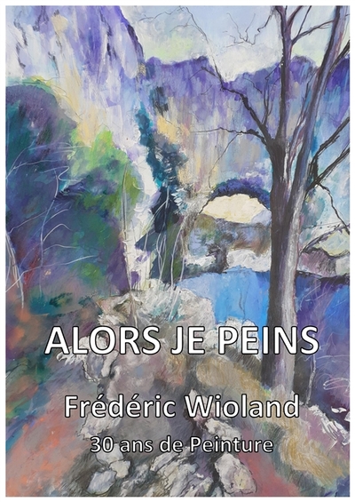 Image de ALORS JE PEINS - Frédéric Wioland - 30 ans de peinture
