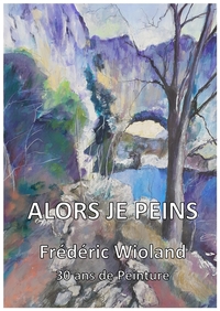 Image de ALORS JE PEINS - Frédéric Wioland - 30 ans de peinture