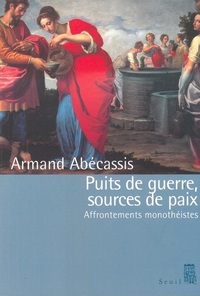 Image de Puits de guerre, Sources de paix. Affrontements monothéistes