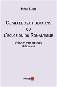 Image de Ce siècle avait deux ans ou l'éclosion du Romantisme