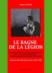 Image de Le Bagne de la Légion. Enquête sur la section d'épreuve de la Légion Etrangère