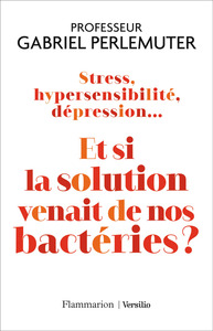 Image de Stress, hypersensibilité, dépression... Et si la solution venait de nos bactéries ?
