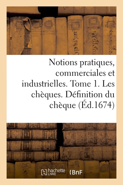 Image de Notions pratiques, commerciales et industrielles. Tome 1. Les chèques. Définition du chèque