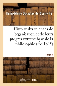 Picture of Histoire des sciences de l'organisation et de leurs progrès comme base de la philosophie. Tome 3