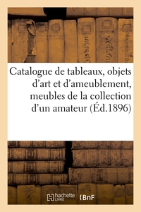 Picture of Catalogue de tableaux, objets d'art et d'ameublement, meubles, bronzes de la collection d'un amateur