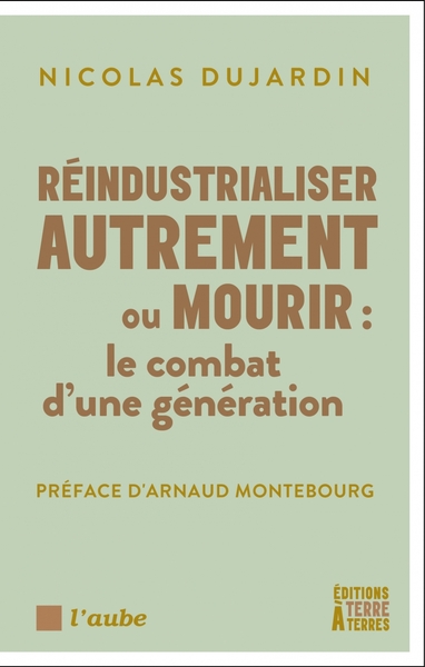 Image de Réindustrialiser autrement ou mourir - Le combat d’une génér