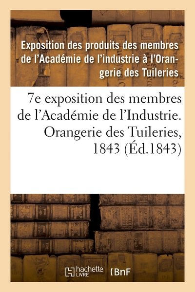 Image de 7e exposition des membres de l'Académie de l'Industrie, à l'Orangerie des Tuileries en 1843
