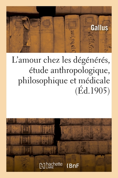 Image de L'amour chez les dégénérés, étude anthropologique, philosophique et médicale