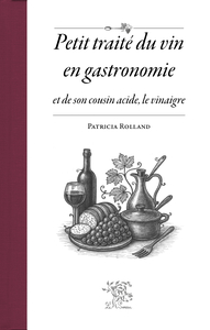 Picture of PETIT TRAITE DU VIN EN GASTRONOMIE ET DE SON COUSIN ACIDE, LE VINAIGRE