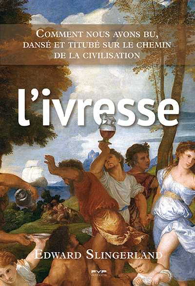 Picture of L'ivresse. Comment nous avons bu, dansé et titubé sur le chemin de la civilisation