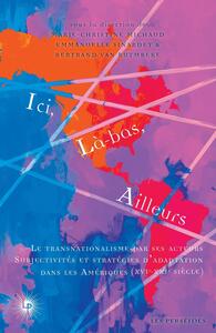 Picture of Ici, là-bas, ailleurs. Le transnationalisme par ses acteurs : subjectivités et stratégies det#8217;adaptation dans les Amériques (XVIe-XXIe siècle)