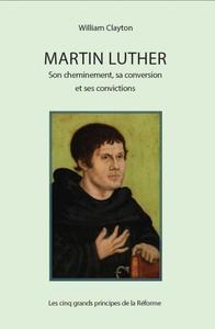 Picture of Martin Luther : son cheminement, sa conversion et ses convictions - les cinq grands principes de la réforme