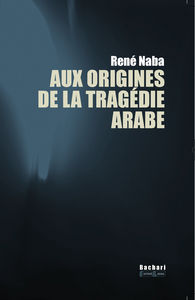 Image de AUX ORIGINES DE LA TRAGEDIE ARABE